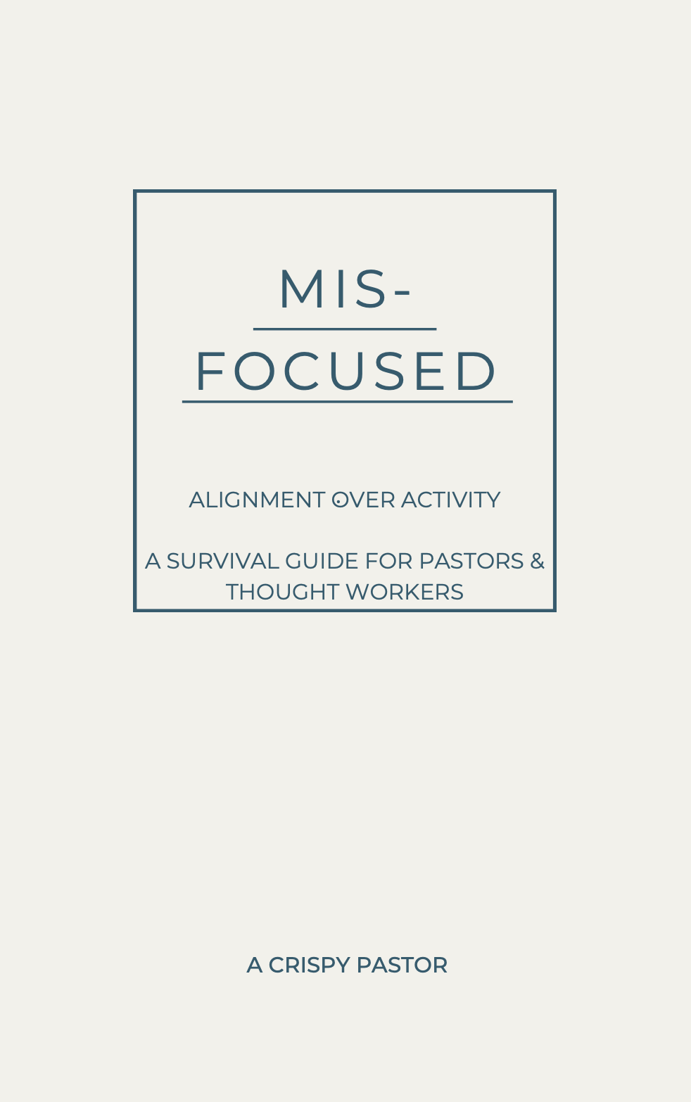 MIS-FOCUSED Alignment Over Activity: A Survival Guide For Pastors & Thought Workers